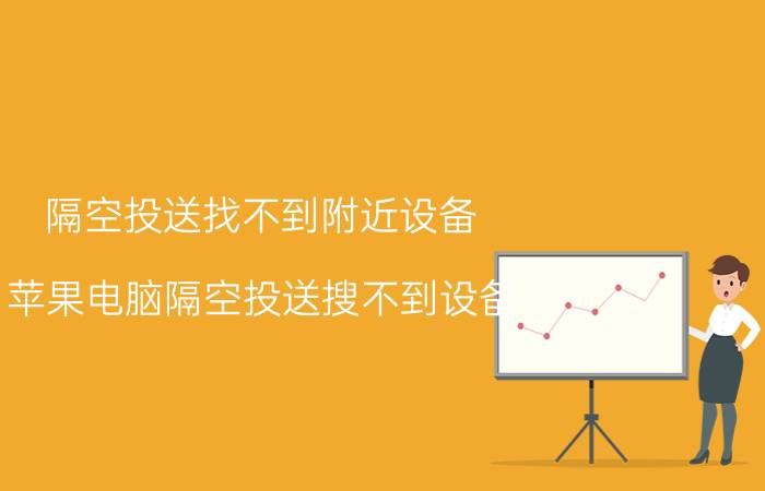 隔空投送找不到附近设备 苹果电脑隔空投送搜不到设备？